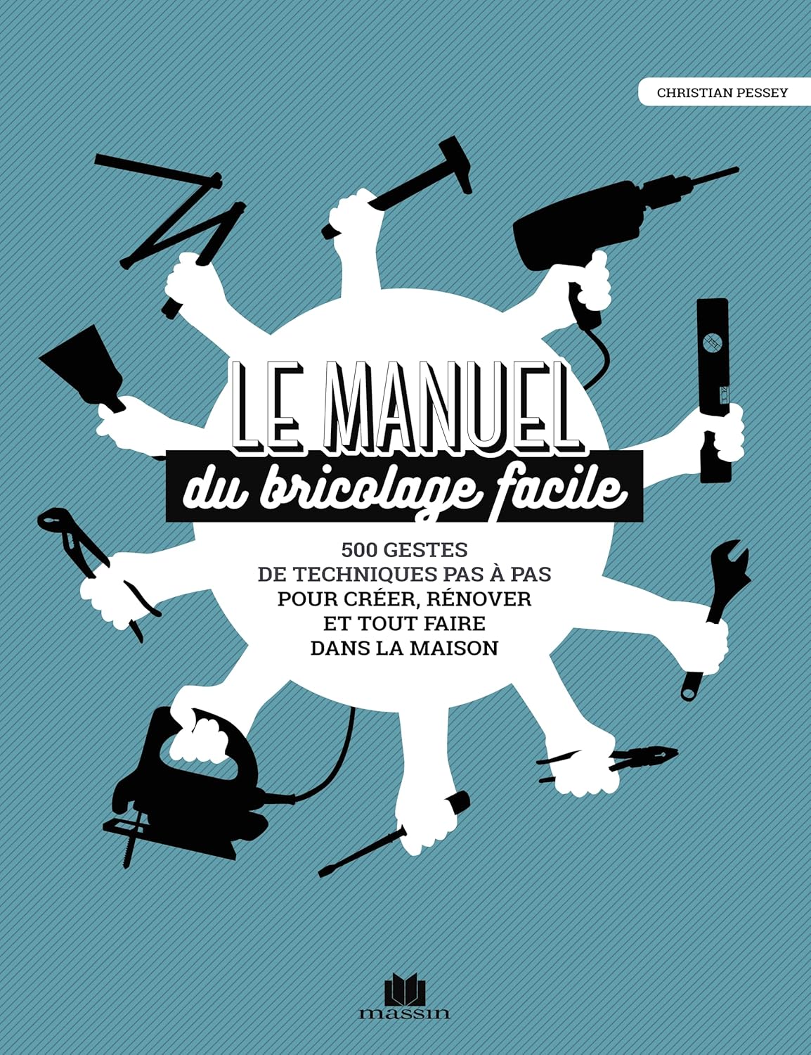 500 Gestes de Bricolage : Le Manuel Incontournable pour Rénover et Créer Sans Tension!